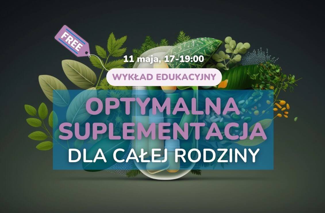 BEZPŁATNY WYKŁAD EDUKACYJNY „OPTYMALNA SUPLEMENTACJA DLA RODZINY”| 11.05.2024